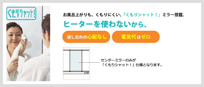 お風呂上がりもくもりにくい「くもりシャット！」ミラー搭載