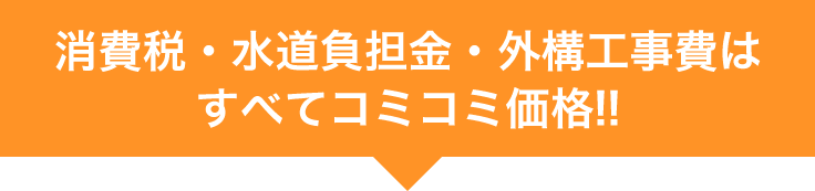 消費税・水道負担金・外構工事費はすべてコミコミ価格!! 