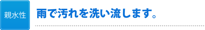 親水性、雨で汚れを洗い流します。